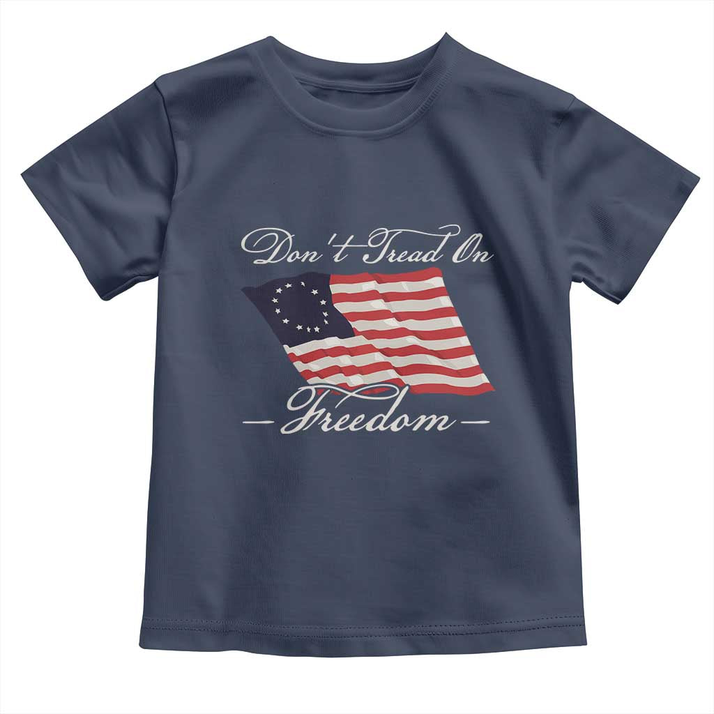 Funny Dont Tread On Freedom Toddler T Shirt Patriotic 4th Of July Vintage Betsy Ross Flag TS11 Navy Print Your Wear