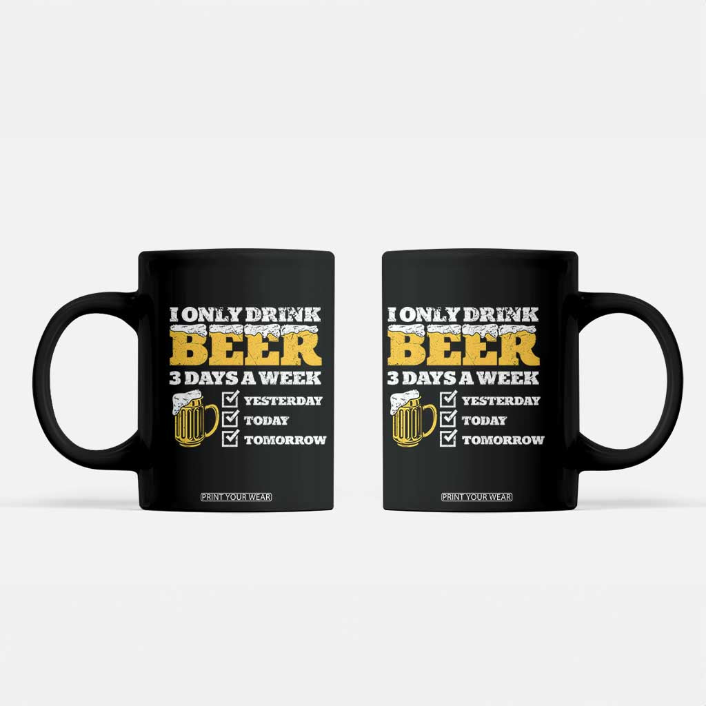 Funny Drinking Coffee Mug I Only Drink Beer 3 Days A Week TS09 Black Print Your Wear