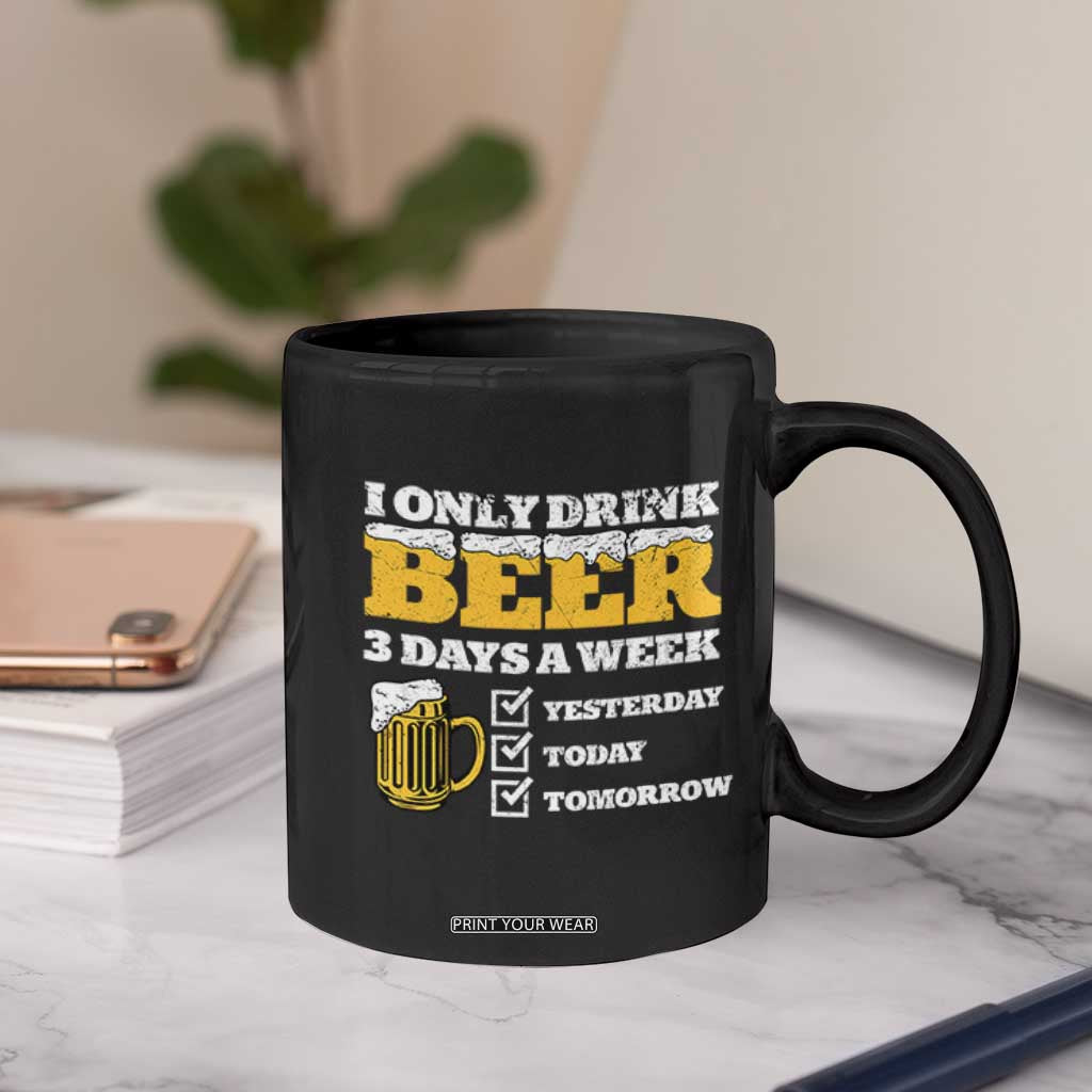 Funny Drinking Coffee Mug I Only Drink Beer 3 Days A Week TS09 Print Your Wear
