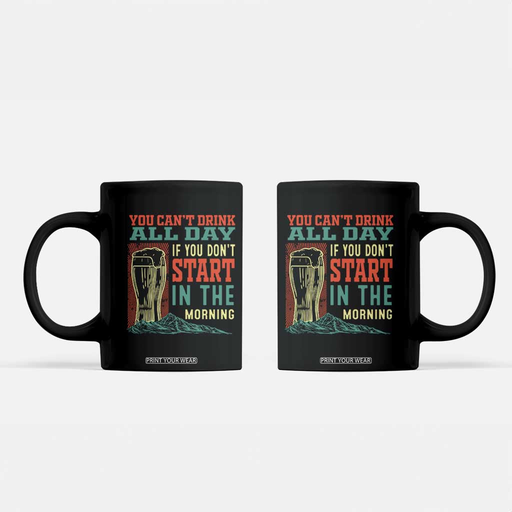 Funny Drinking Coffee Mug You Can't Drink All Day If You Don't Start In The Morning TS09 Black Print Your Wear