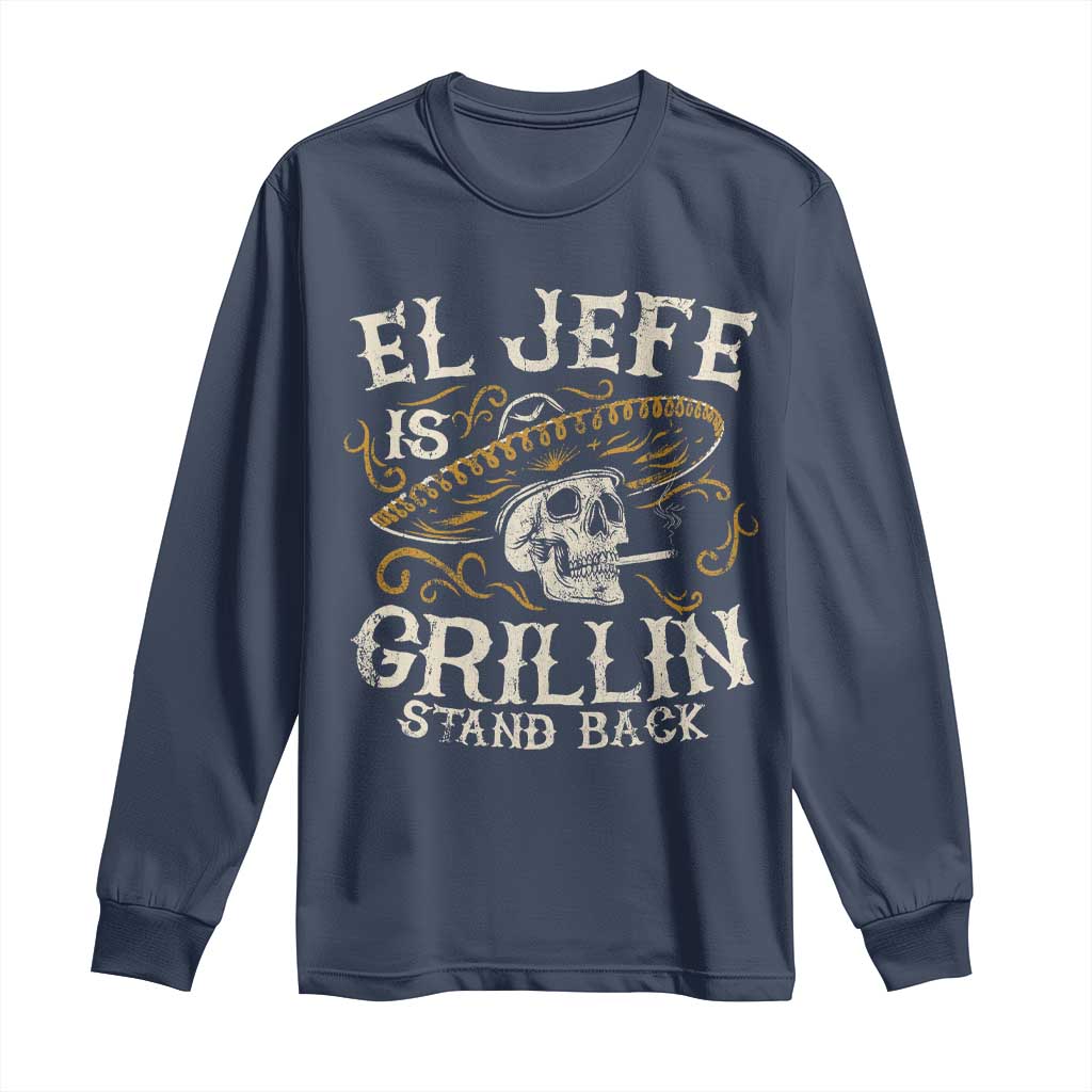 Funny El Jefe Is Grillin Stand Back Long Sleeve Shirt Mexican Dad Father's Day TS11 Navy Print Your Wear