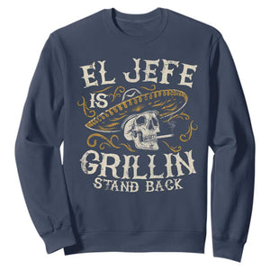 Funny El Jefe Is Grillin Stand Back Sweatshirt Mexican Dad Father's Day TS11 Navy Print Your Wear