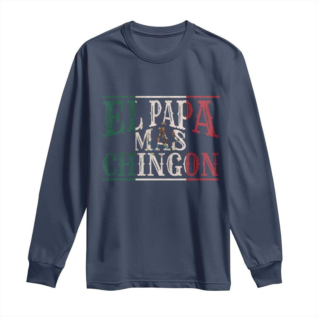 Funny El Papa Mas Chingon Long Sleeve Shirt Best Mexican Dad Father's Day Mexican Flag TS11 Navy Print Your Wear