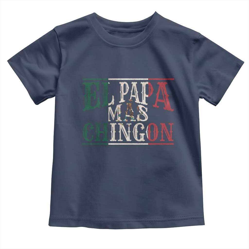 Funny El Papa Mas Chingon Toddler T Shirt Best Mexican Dad Father's Day Mexican Flag TS11 Navy Print Your Wear