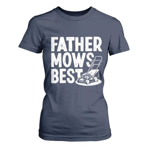 Funny Father Mows Best T Shirt For Women Fathers Day Dad Jokes Lawn Mowing TS11 Navy Print Your Wear