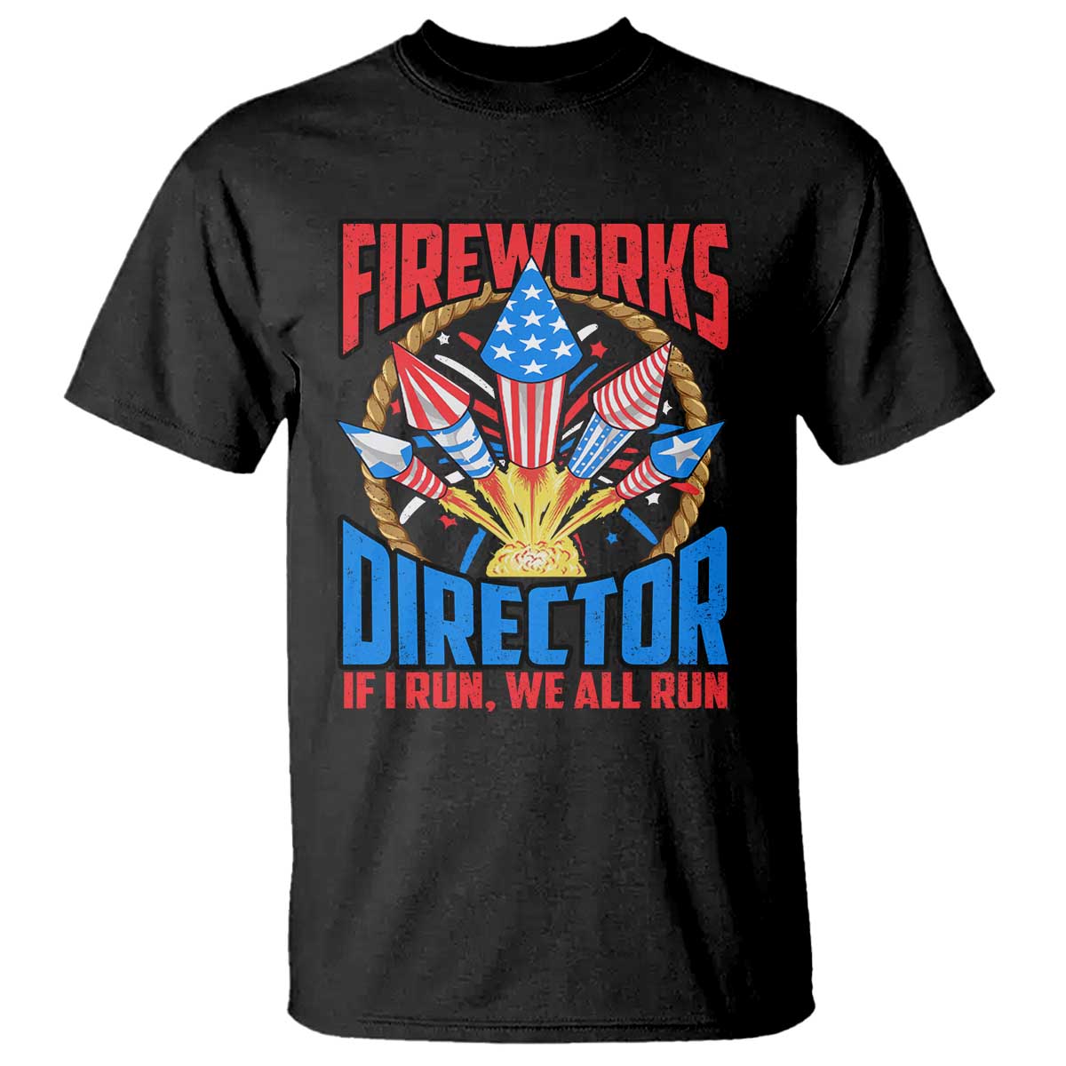 Funny Fireworks Director T Shirt If I Run We All Run 4th Of July Rocket American Flag TS11 Black Print Your Wear