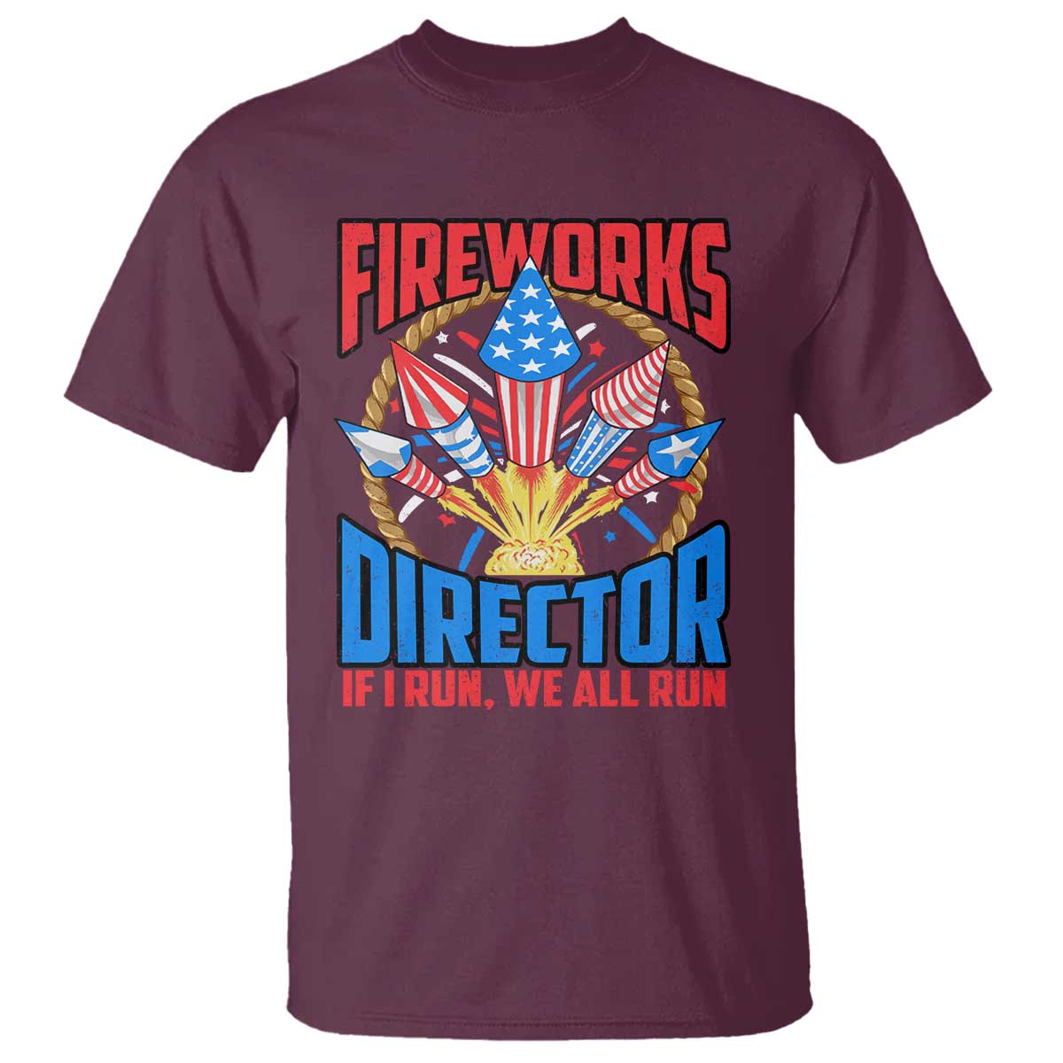 Funny Fireworks Director T Shirt If I Run We All Run 4th Of July Rocket American Flag TS11 Maroon Print Your Wear