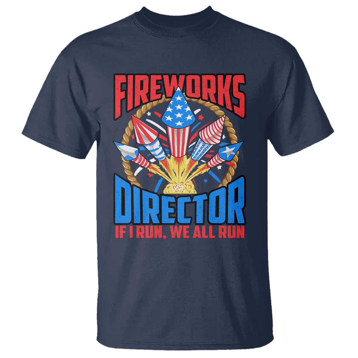 Funny Fireworks Director T Shirt If I Run We All Run 4th Of July Rocket American Flag TS11 Navy Print Your Wear