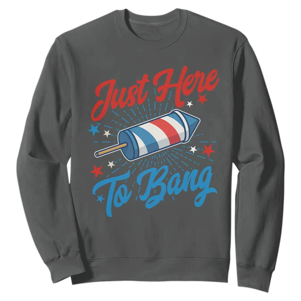 Funny Fireworks Just Here To Bang Sweatshirt American Flag Firecracker Rocket TS11 Dark Heather Print Your Wear