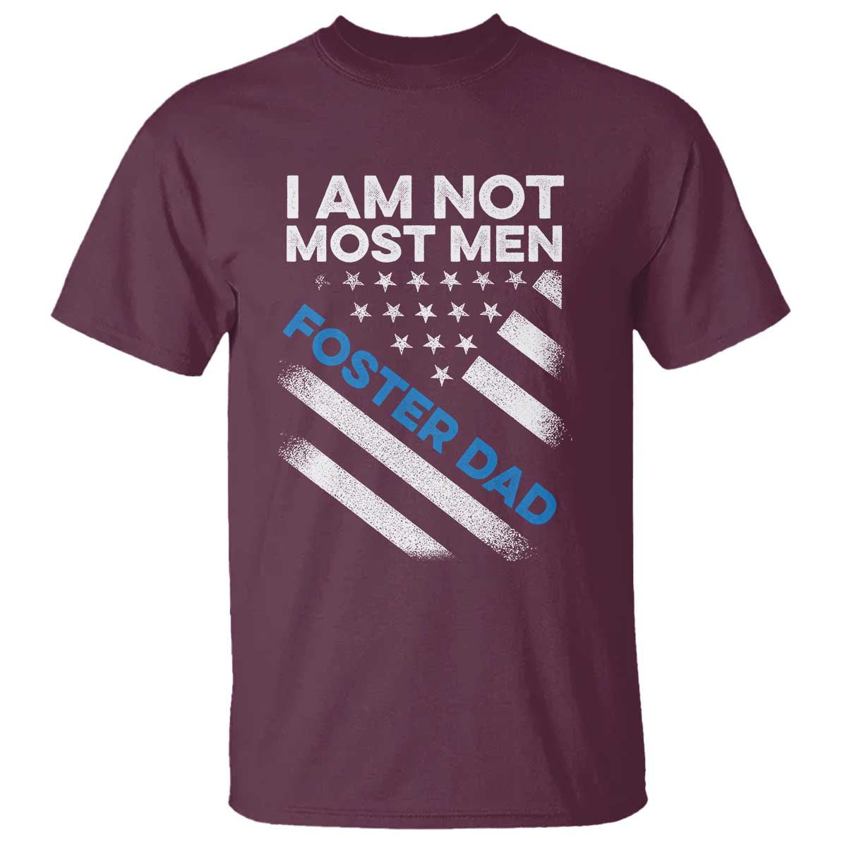 Funny Foster Parent I Am Not Most Men Foster Dad T Shirt American Flag TS11 Maroon Print Your Wear