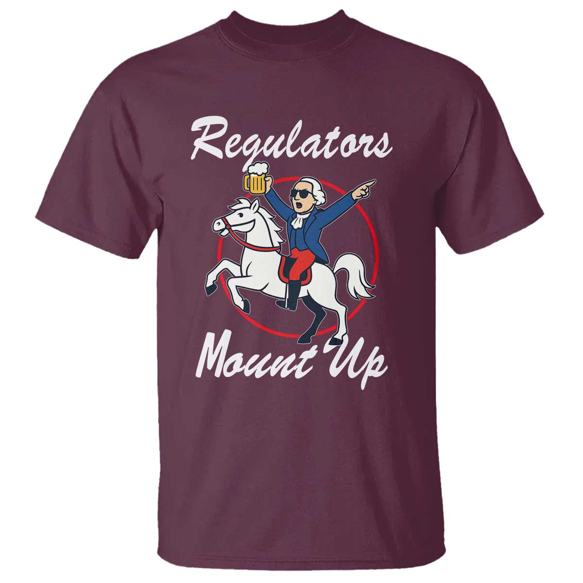 Funny Founding Father Patriotic Drinking T Shirt Regulators Mount Up 4th of July TS02 Maroon Print Your Wear