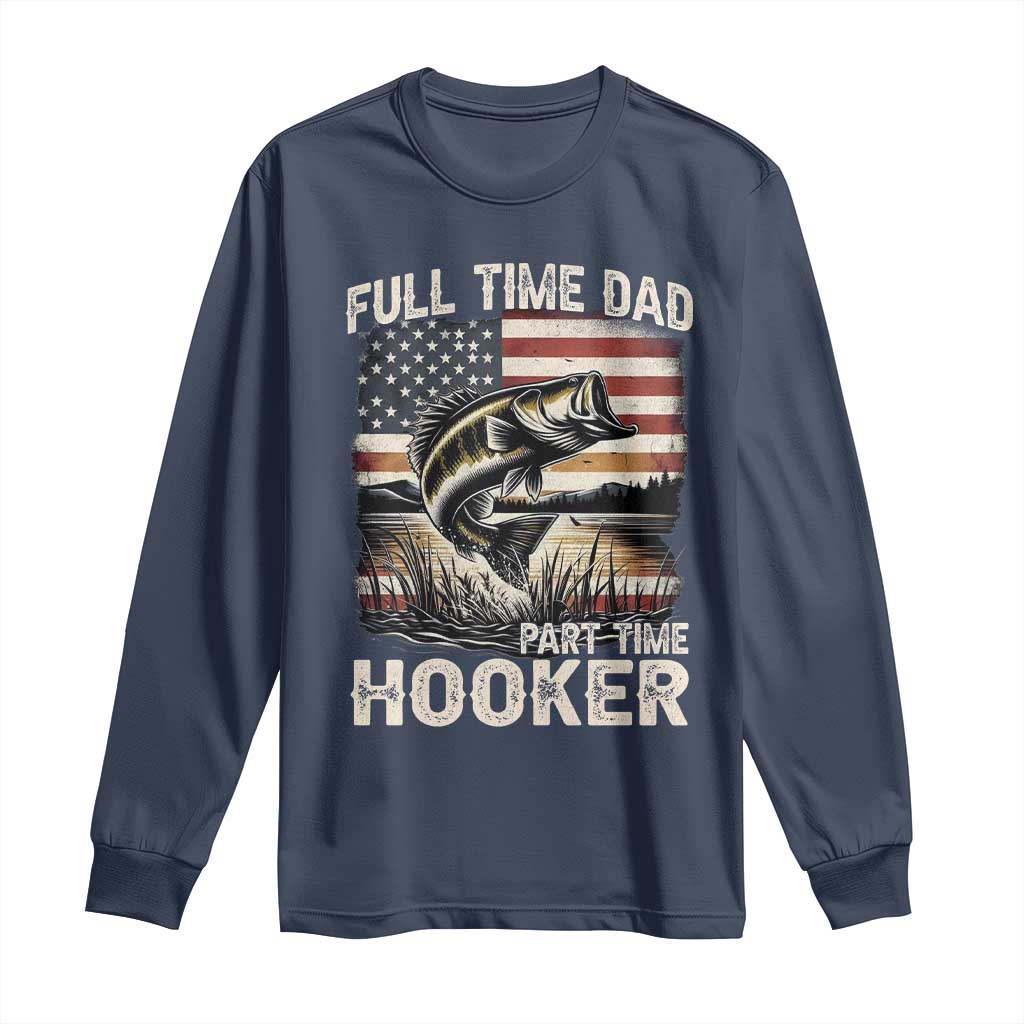 Funny Full Time Dad Part Time Hooker Long Sleeve Shirt Fisherman Father's Day American Flag TS11 Navy Print Your Wear