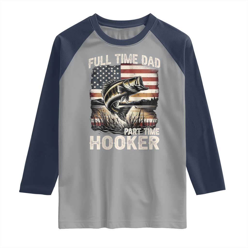 Funny Full Time Dad Part Time Hooker Raglan Shirt Fisherman Father's Day American Flag TS11 Sport Gray Navy Print Your Wear