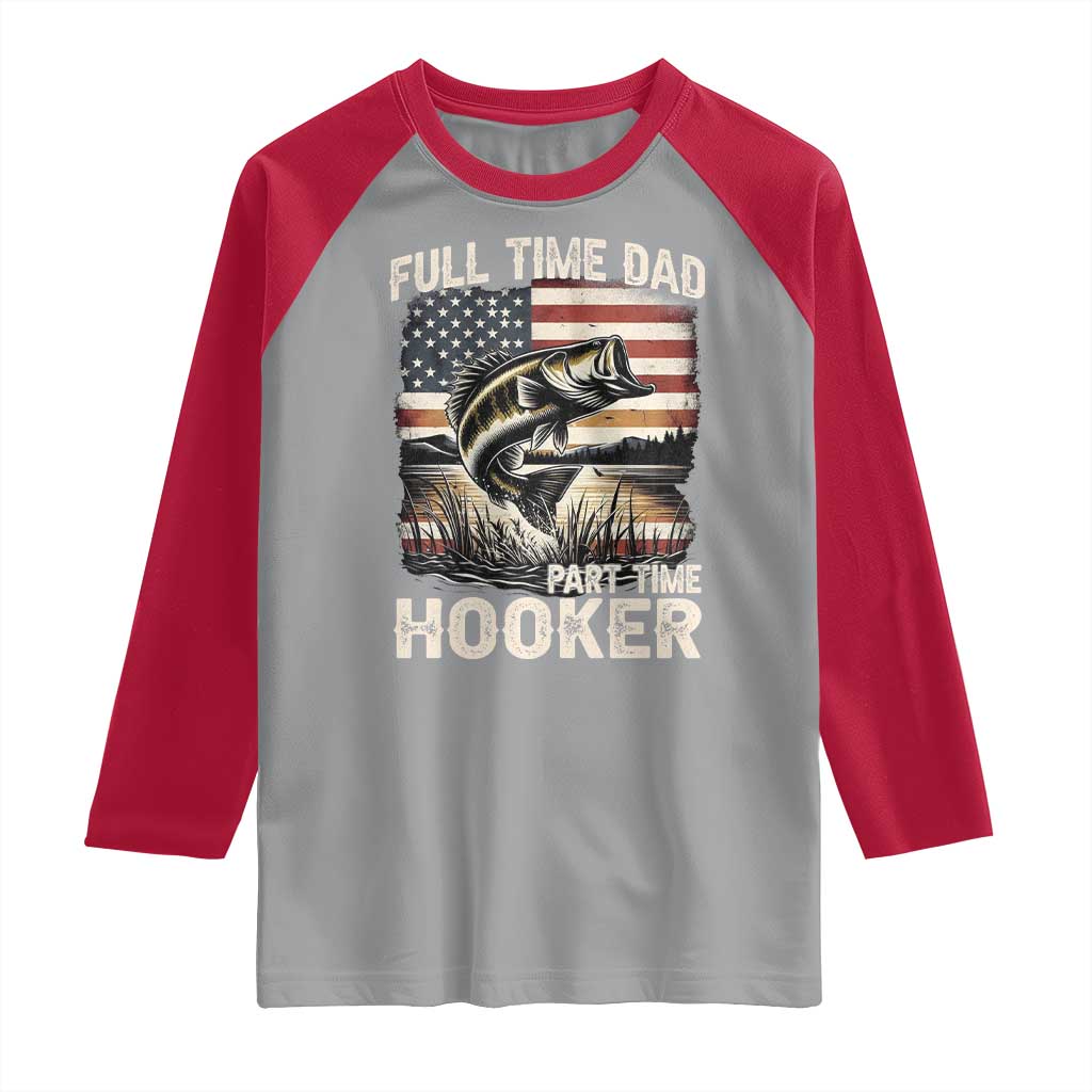 Funny Full Time Dad Part Time Hooker Raglan Shirt Fisherman Father's Day American Flag TS11 Sport Gray Red Print Your Wear