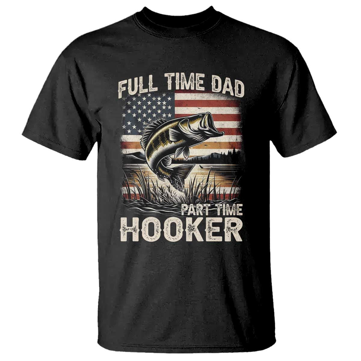 Funny Full Time Dad Part Time Hooker T Shirt Fisherman Father's Day American Flag TS11 Black Print Your Wear
