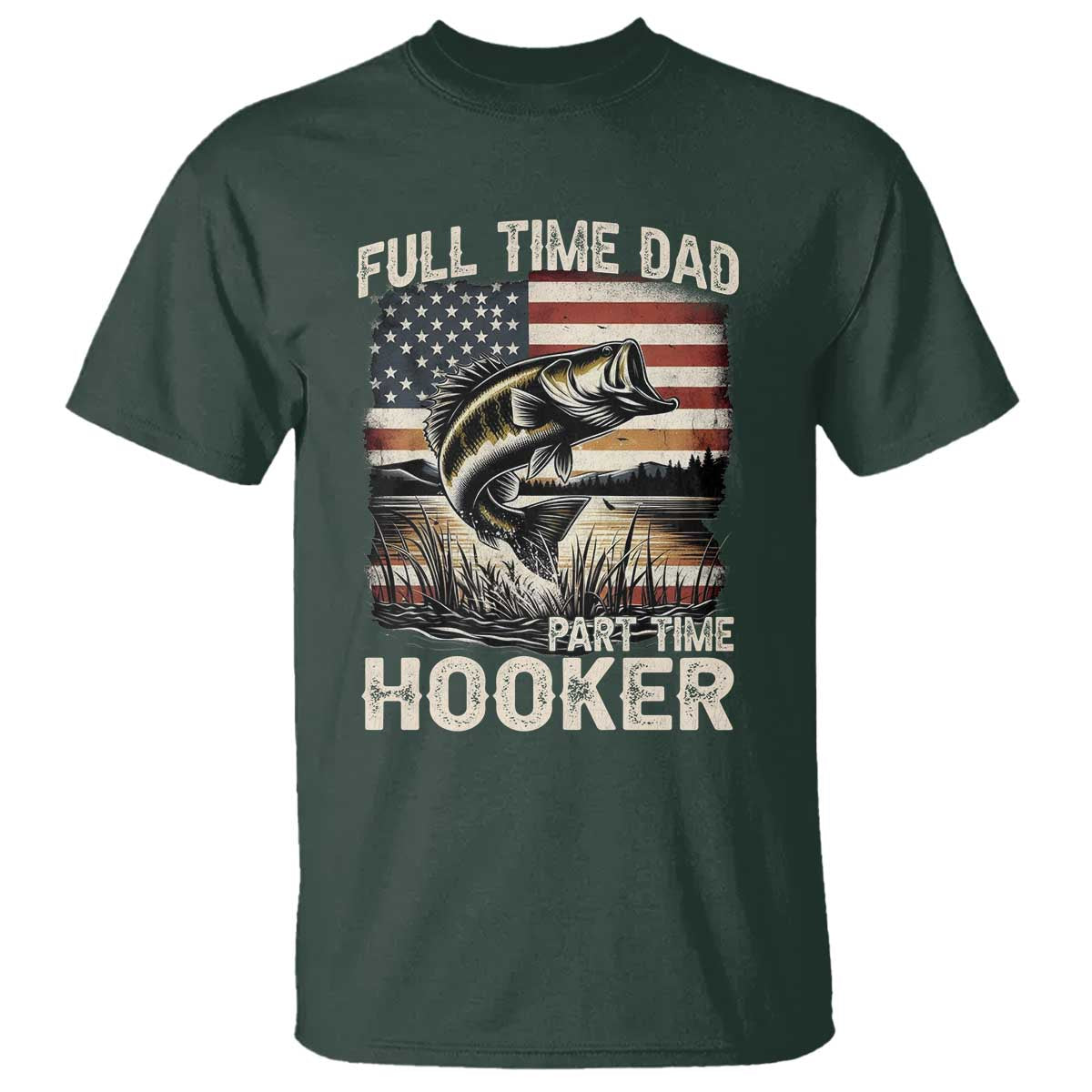 Funny Full Time Dad Part Time Hooker T Shirt Fisherman Father's Day American Flag TS11 Dark Forest Green Print Your Wear