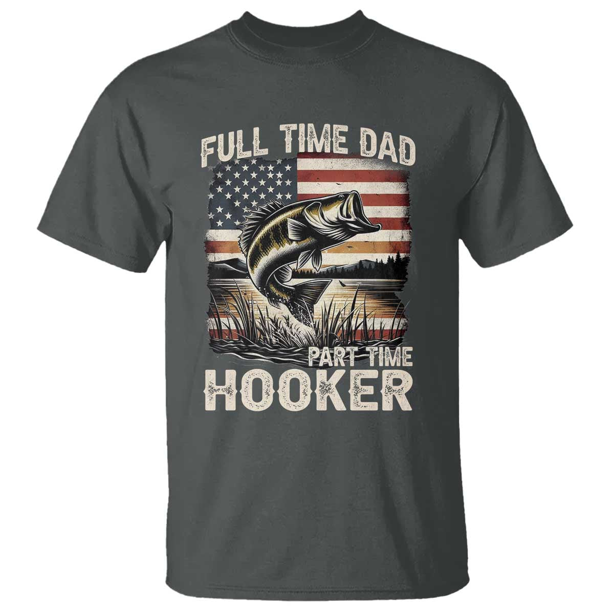 Funny Full Time Dad Part Time Hooker T Shirt Fisherman Father's Day American Flag TS11 Dark Heather Print Your Wear