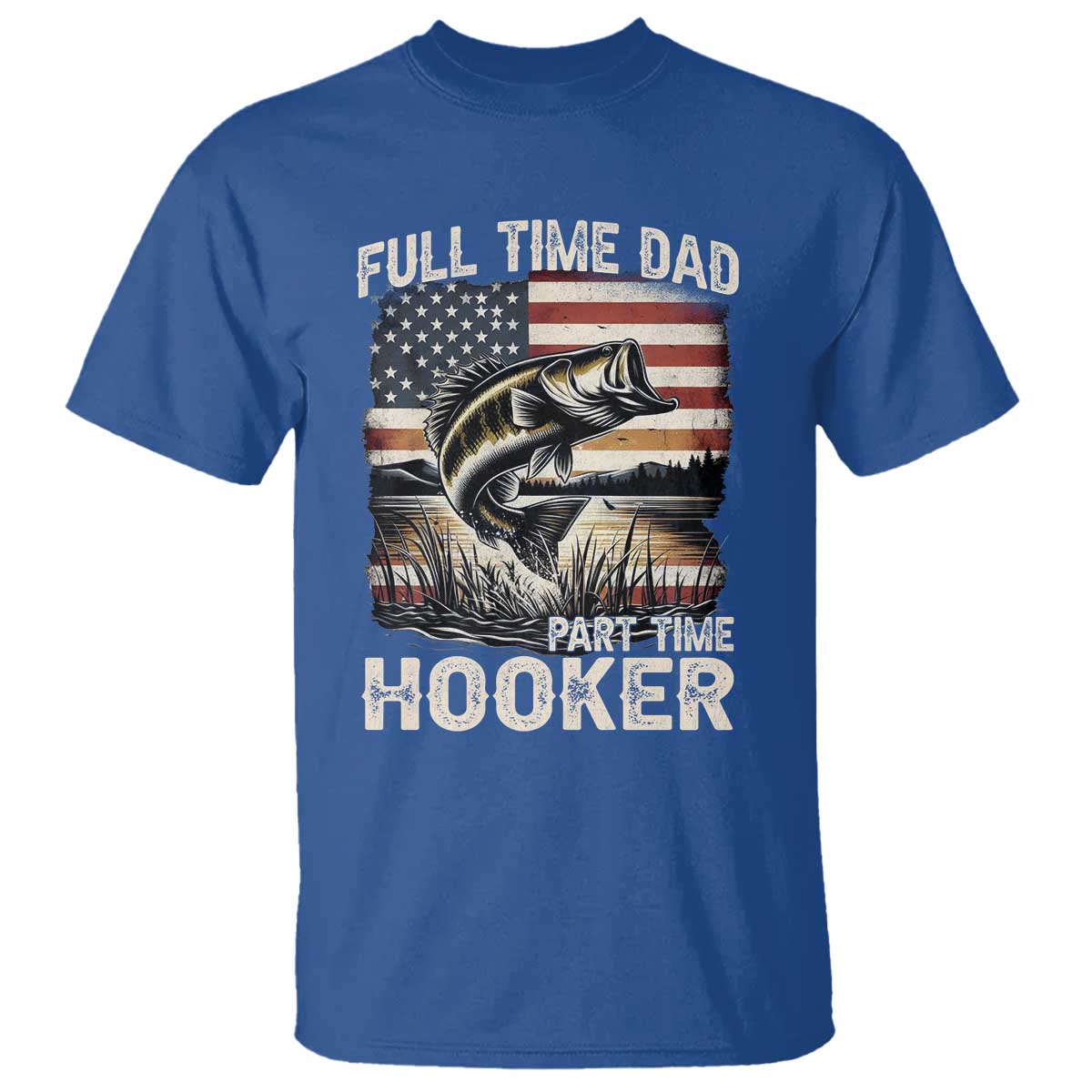 Funny Full Time Dad Part Time Hooker T Shirt Fisherman Father's Day American Flag TS11 Royal Blue Print Your Wear