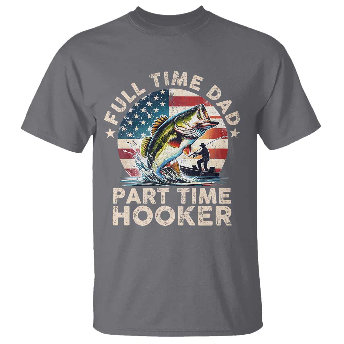 Funny Full Time Dad Part Time Hooker T Shirt Fishing Dad American Flag TS11 Charcoal Print Your Wear
