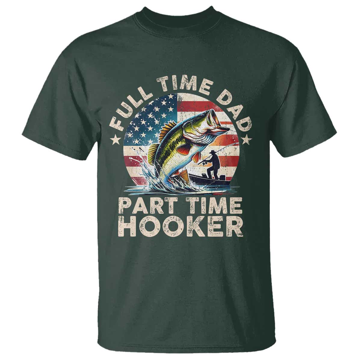 Funny Full Time Dad Part Time Hooker T Shirt Fishing Dad American Flag TS11 Dark Forest Green Print Your Wear