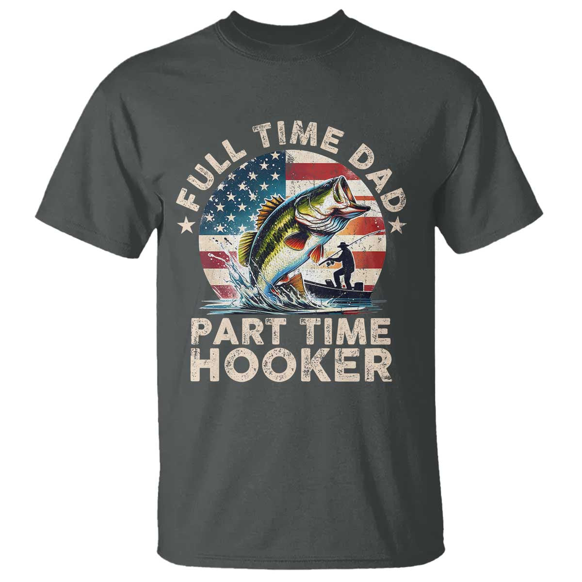 Funny Full Time Dad Part Time Hooker T Shirt Fishing Dad American Flag TS11 Dark Heather Print Your Wear
