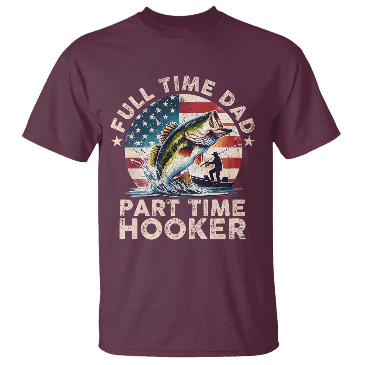 Funny Full Time Dad Part Time Hooker T Shirt Fishing Dad American Flag TS11 Maroon Print Your Wear