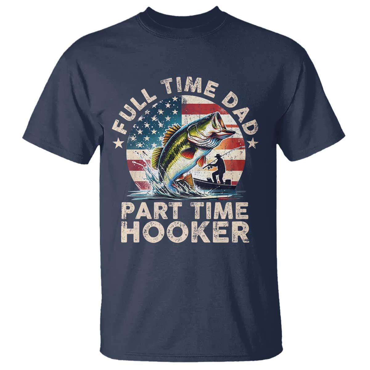 Funny Full Time Dad Part Time Hooker T Shirt Fishing Dad American Flag TS11 Navy Print Your Wear