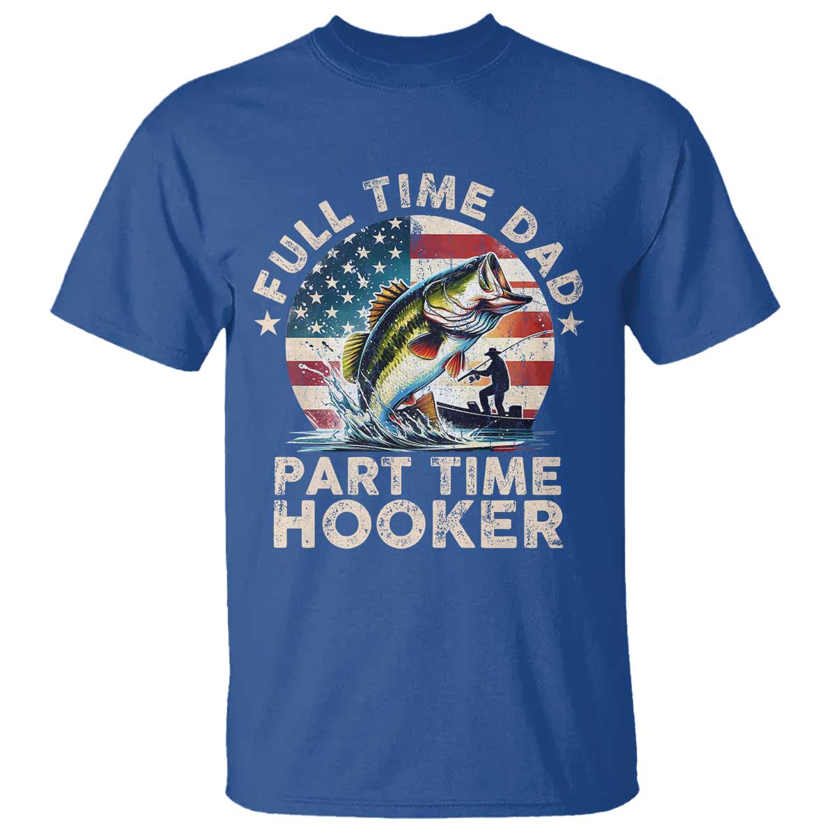 Funny Full Time Dad Part Time Hooker T Shirt Fishing Dad American Flag TS11 Royal Blue Print Your Wear