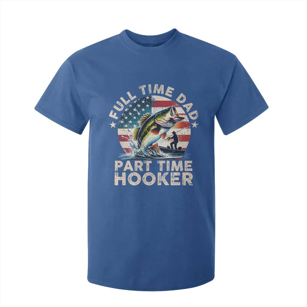 Funny Full Time Dad Part Time Hooker T Shirt For Kid Fishing Dad American Flag TS11 Royal Blue Print Your Wear
