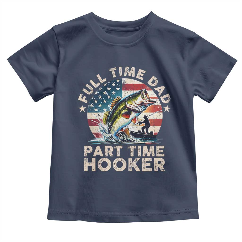 Funny Full Time Dad Part Time Hooker Toddler T Shirt Fishing Dad American Flag TS11 Navy Print Your Wear