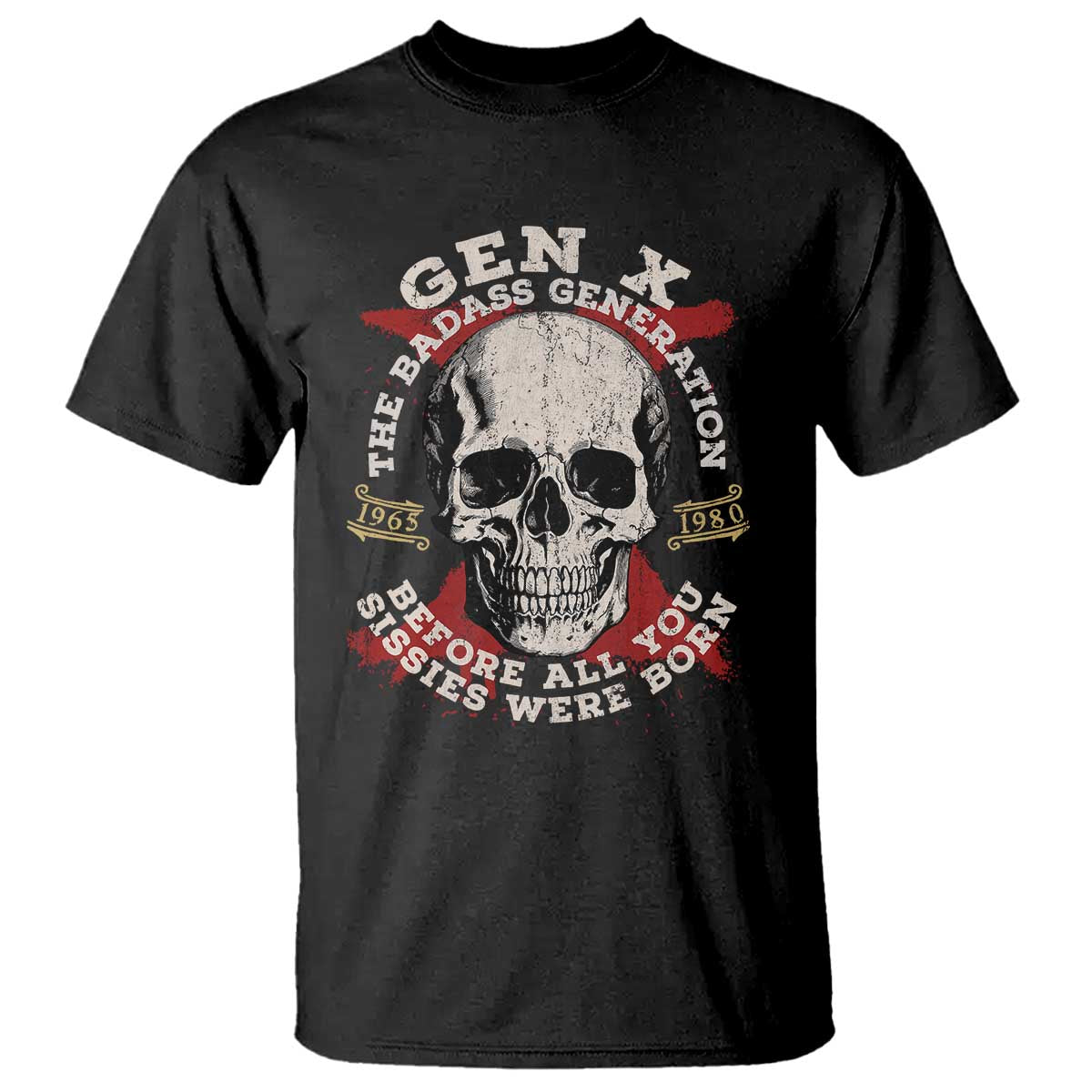 Funny Gen X T Shirt The Badass Generation Before All You Sissies Were Vintage Skull TS11 Black Print Your Wear