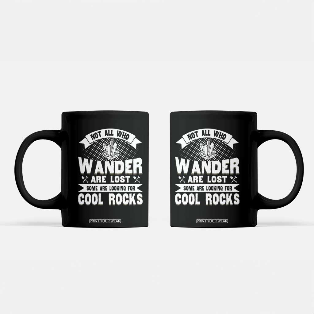 Funny Geologist Coffee Mug Not All Who Wander Are Lost Some Are Looking For Cool Rocks Rock Collector TS09 Black Print Your Wear