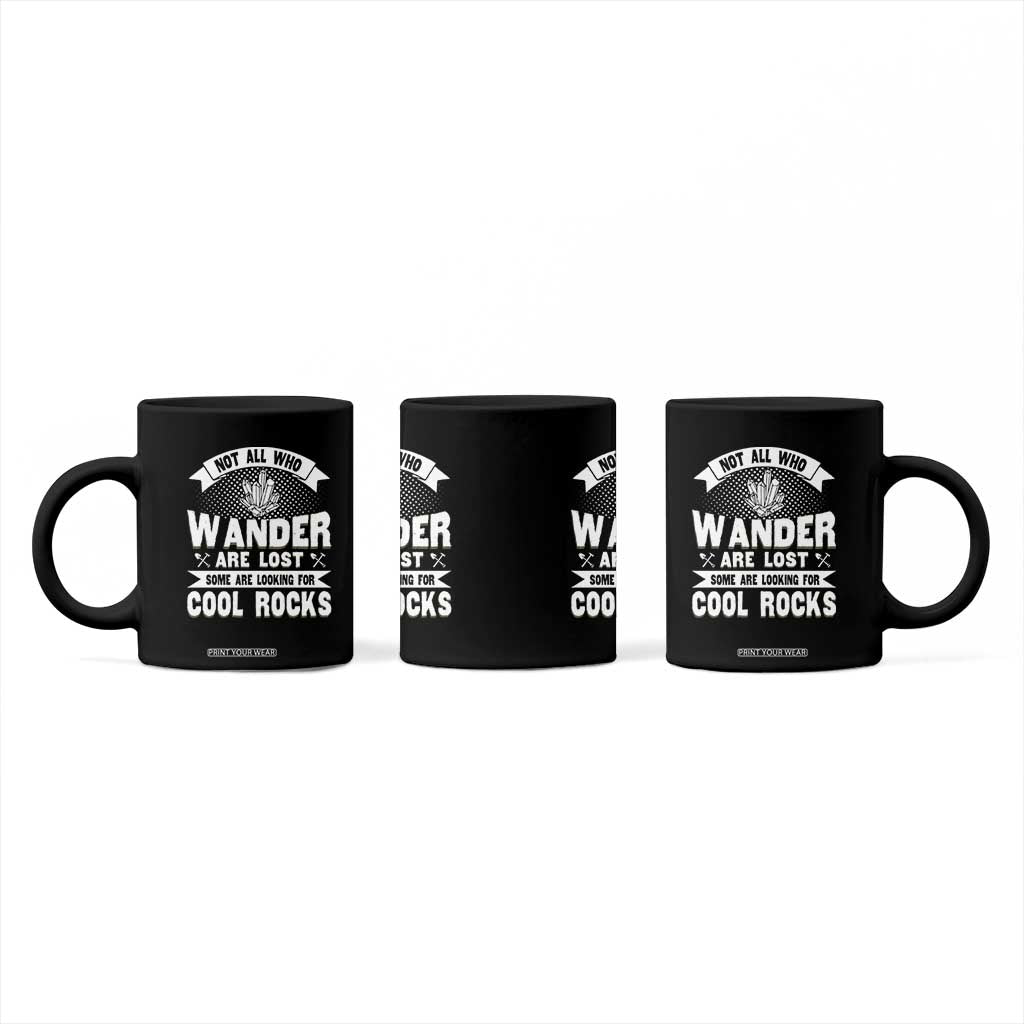 Funny Geologist Coffee Mug Not All Who Wander Are Lost Some Are Looking For Cool Rocks Rock Collector TS09 Print Your Wear