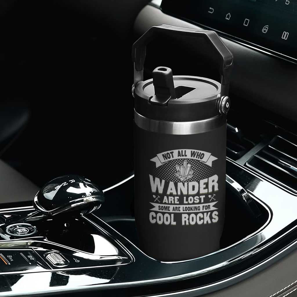 Funny Geologist Flip Straw Tumbler Not All Who Wander Are Lost Some Are Looking For Cool Rocks Rock Collector TS09 Print Your Wear