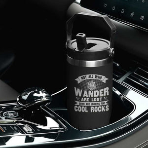 Funny Geologist Flip Straw Tumbler Not All Who Wander Are Lost Some Are Looking For Cool Rocks Rock Collector TS09 Print Your Wear
