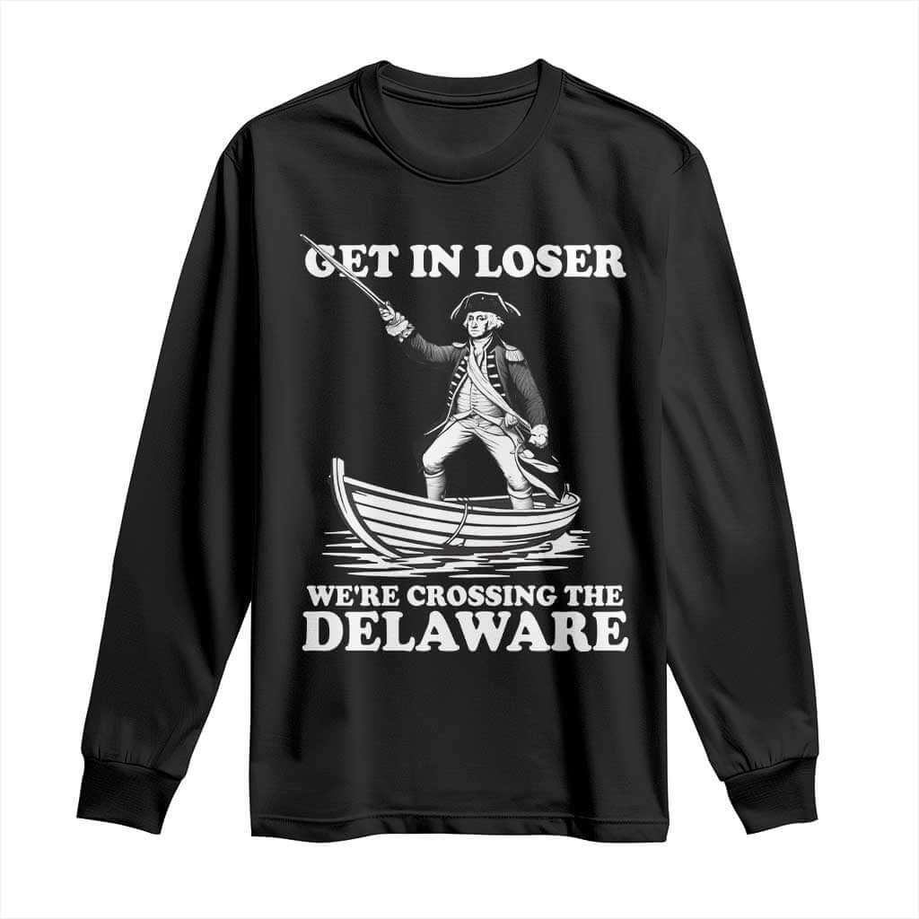 Funny George Washington 4th Of July Long Sleeve Shirt Funny Patriotic Get In Loser TS10 Black Print Your Wear