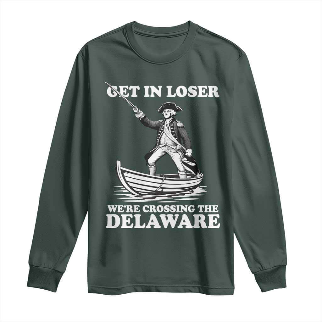 Funny George Washington 4th Of July Long Sleeve Shirt Funny Patriotic Get In Loser TS10 Dark Forest Green Print Your Wear
