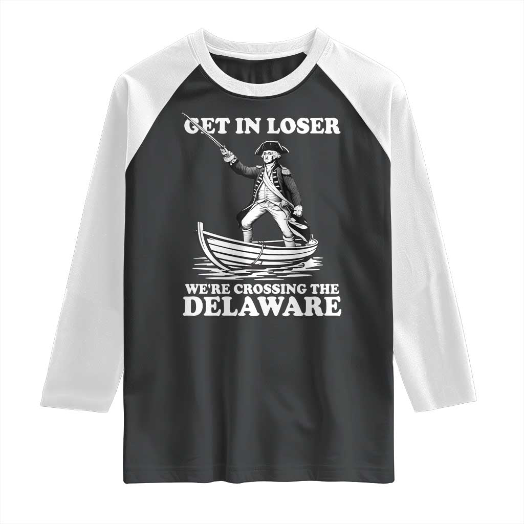 Funny George Washington 4th Of July Raglan Shirt Funny Patriotic Get In Loser TS10 Black White Print Your Wear