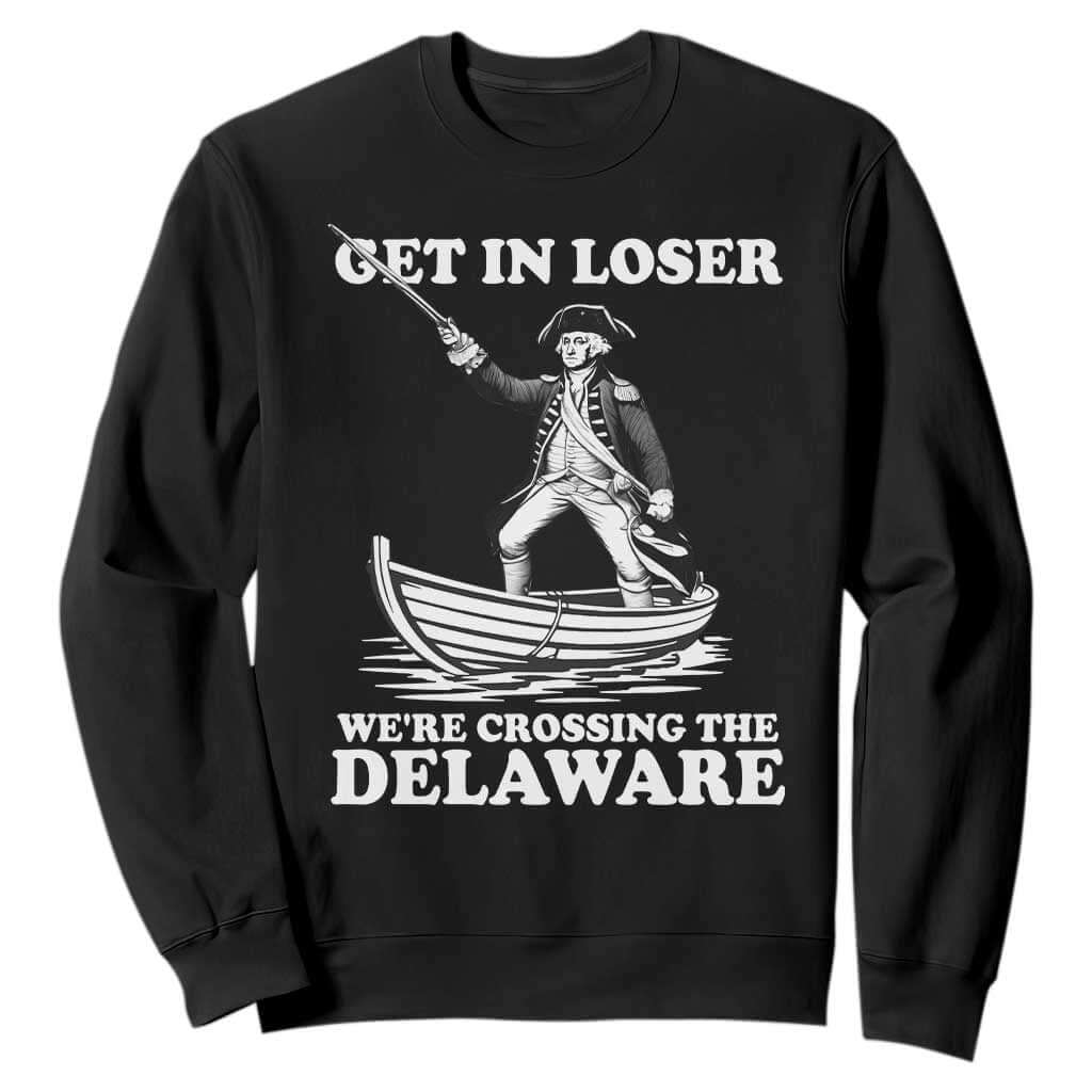 Funny George Washington 4th Of July Sweatshirt Funny Patriotic Get In Loser TS10 Black Print Your Wear