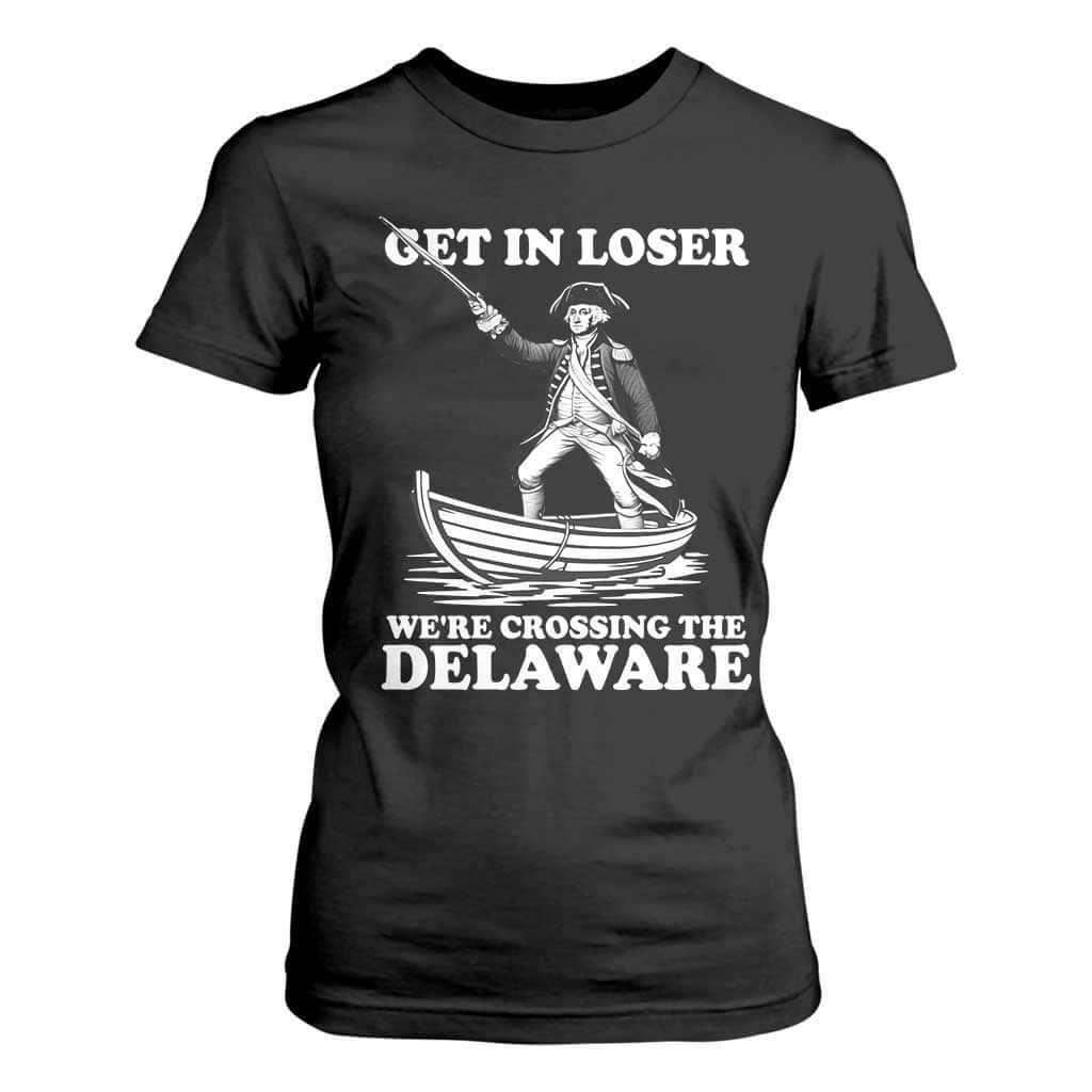 Funny George Washington 4th Of July T Shirt For Women Funny Patriotic Get In Loser TS10 Black Print Your Wear