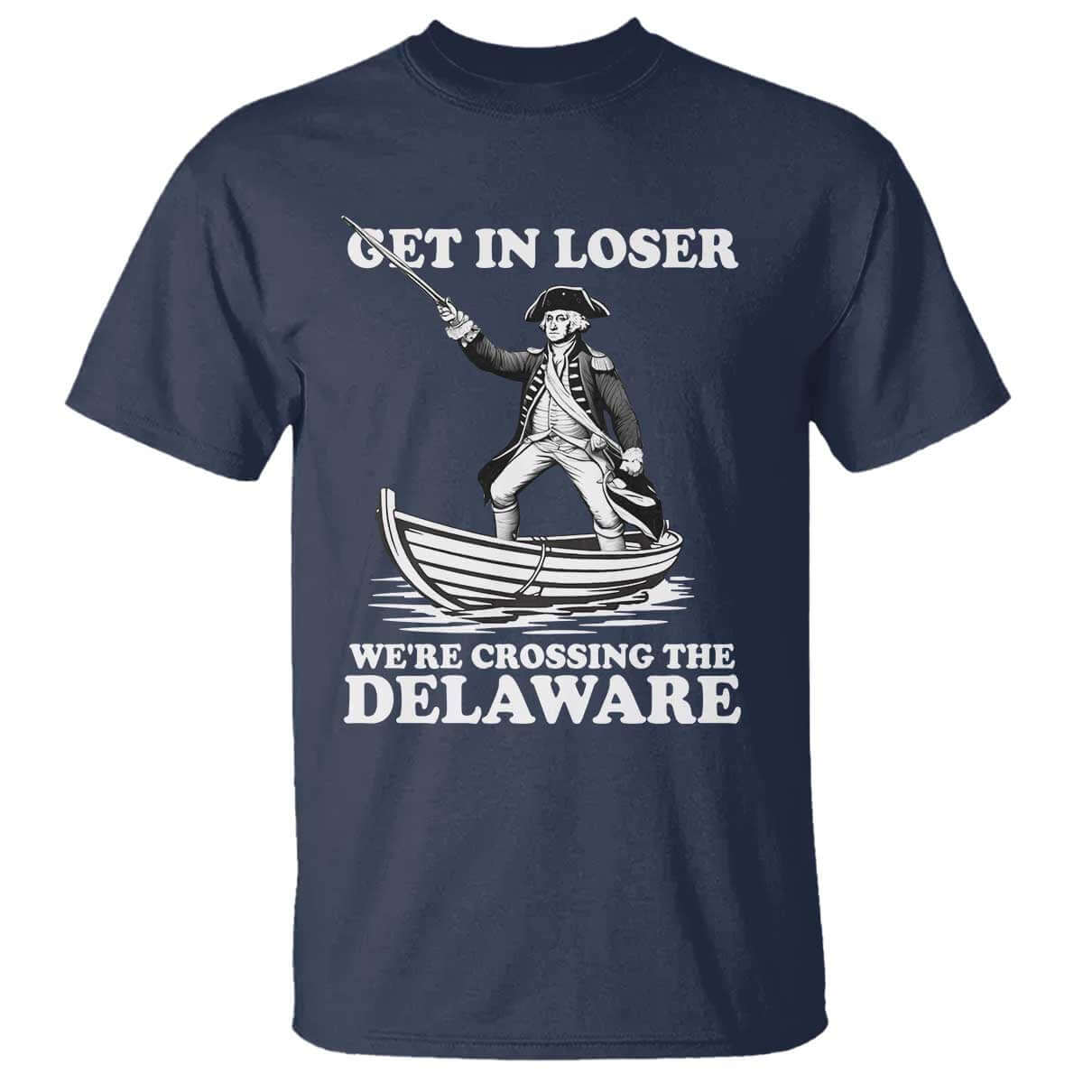 Funny George Washington 4th Of July T Shirt Funny Patriotic Get In Loser TS10 Navy Print Your Wear