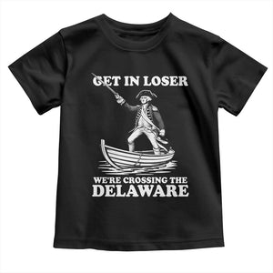 Funny George Washington 4th Of July Toddler T Shirt Funny Patriotic Get In Loser TS10 Black Print Your Wear