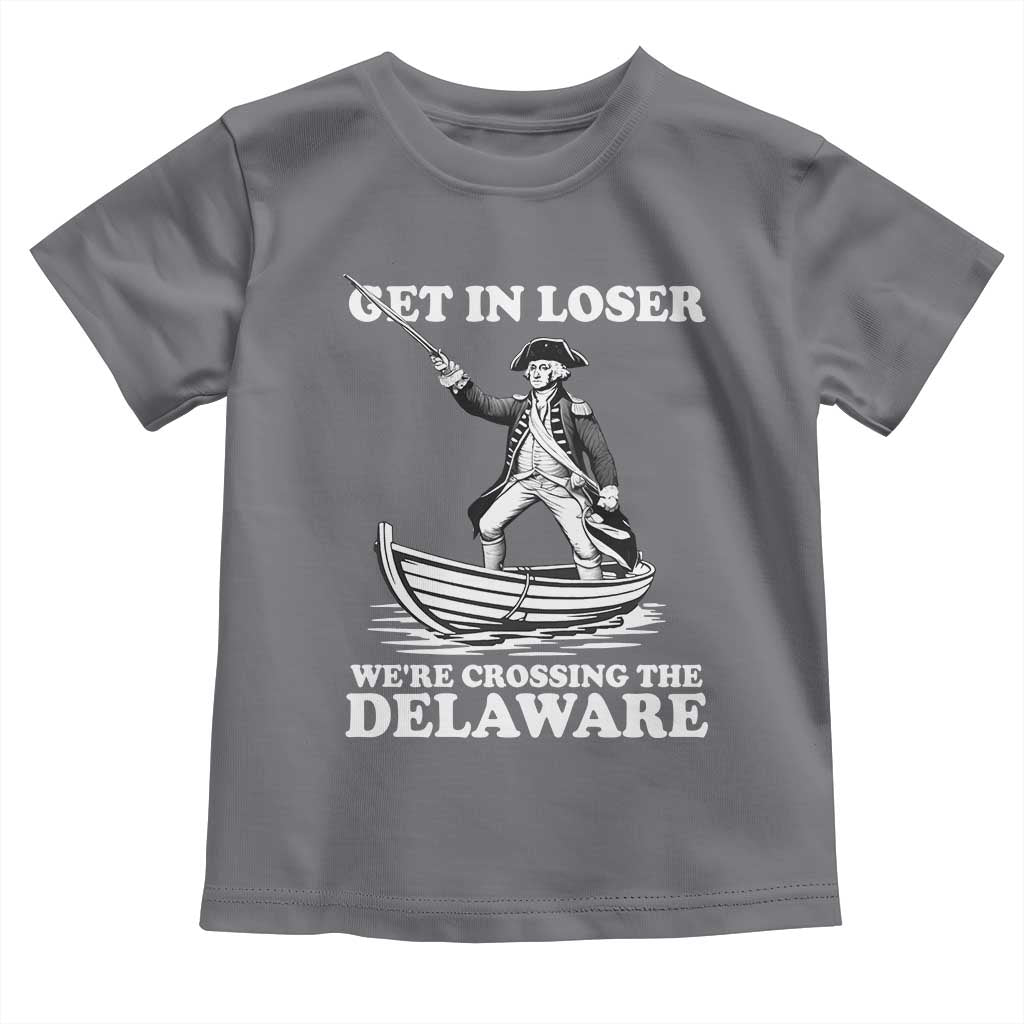 Funny George Washington 4th Of July Toddler T Shirt Funny Patriotic Get In Loser TS10 Charcoal Print Your Wear