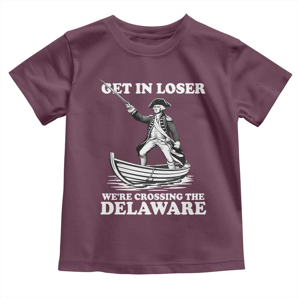 Funny George Washington 4th Of July Toddler T Shirt Funny Patriotic Get In Loser TS10 Maroon Print Your Wear