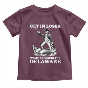 Funny George Washington 4th Of July Toddler T Shirt Funny Patriotic Get In Loser TS10 Maroon Print Your Wear