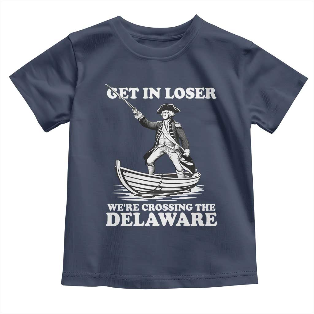Funny George Washington 4th Of July Toddler T Shirt Funny Patriotic Get In Loser TS10 Navy Print Your Wear