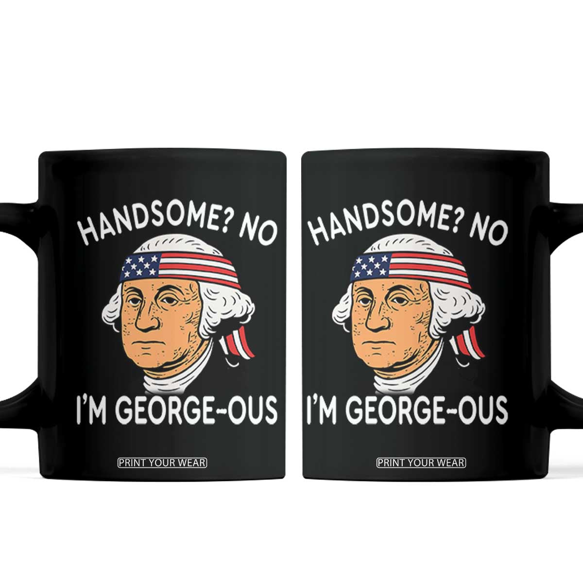 Funny George Washington Coffee Mug Handsome No Georgeous Patriotic 4th Of July Humor TS02 Black Print Your Wear