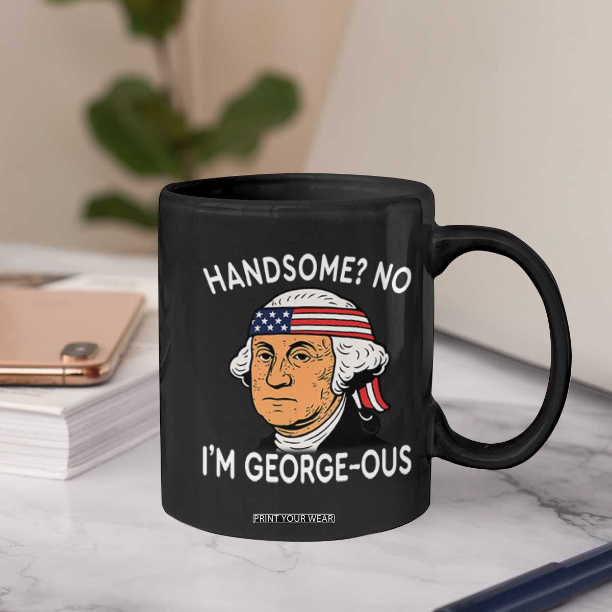 Funny George Washington Coffee Mug Handsome No Georgeous Patriotic 4th Of July Humor TS02 Print Your Wear