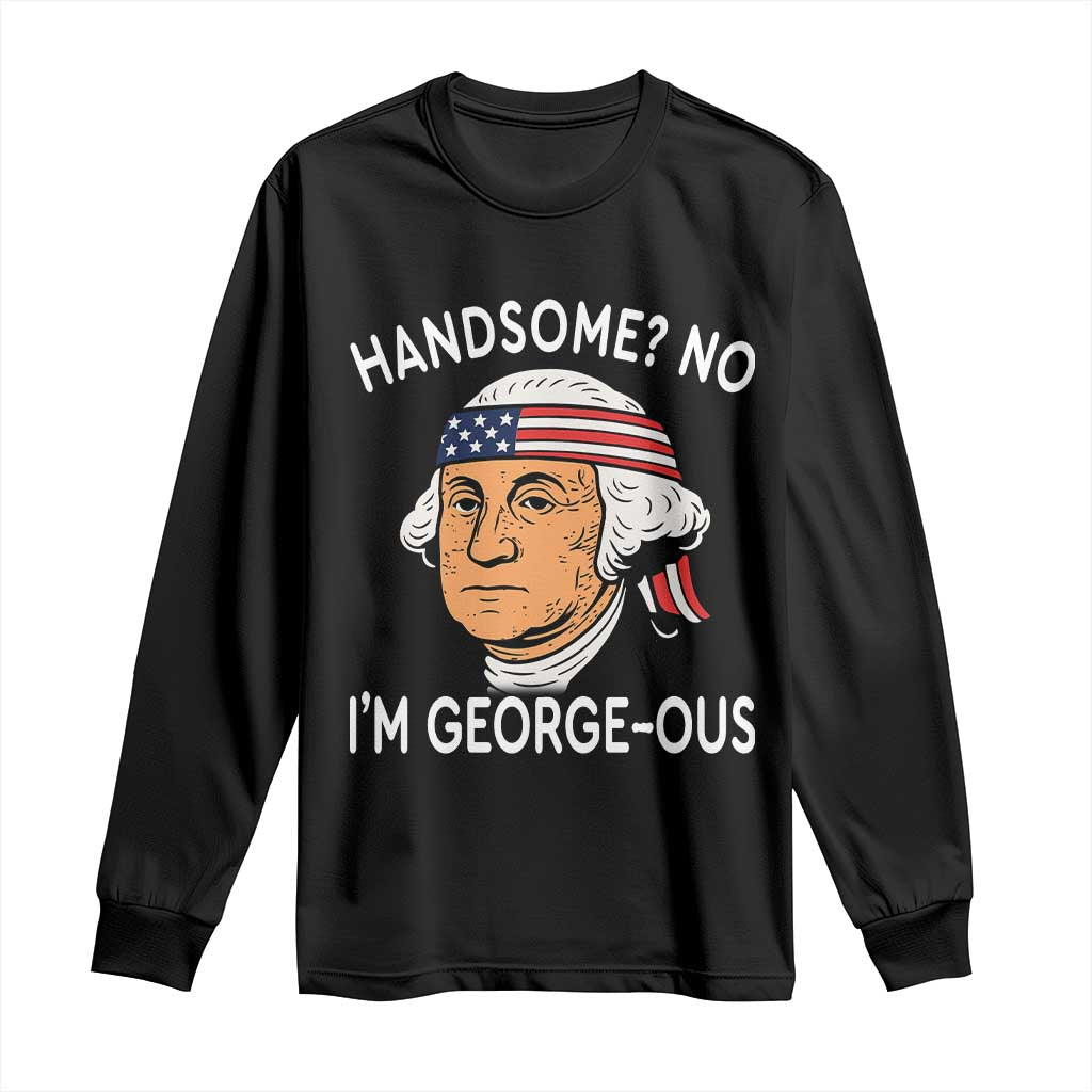 Funny George Washington Long Sleeve Shirt Handsome No Georgeous Patriotic 4th Of July Humor TS02 Black Print Your Wear