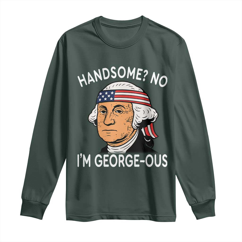 Funny George Washington Long Sleeve Shirt Handsome No Georgeous Patriotic 4th Of July Humor TS02 Dark Forest Green Print Your Wear